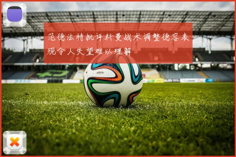 范德法特批评科曼战术调整德容表现令人失望难以理解