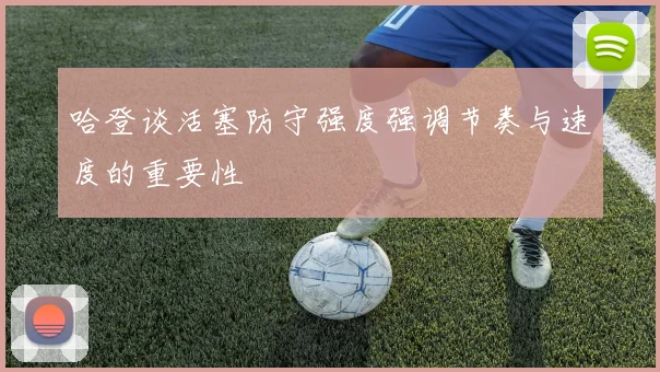 哈登谈活塞防守强度强调节奏与速度的重要性