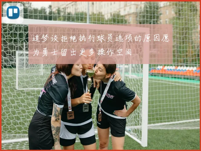 追梦谈拒绝执行球员选项的原因愿为勇士留出更多操作空间